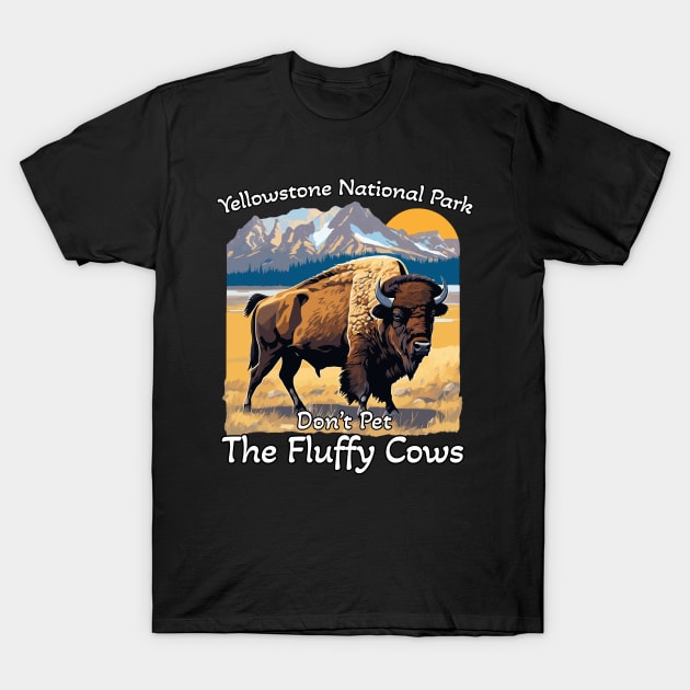 Do Not Pet The Fluffy Cows Yellowstone National Park T-Shirt by ArtbyPeralta